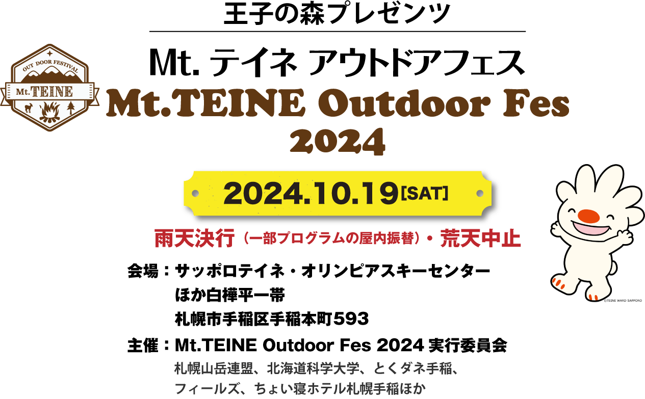 王子の森プレゼンツ【Mt.テイネアウトドアフェス】2024年10月19日（土）開催（雨天決行（一部プログラムの屋内振替）・荒天中止）。　■会場：サッポロテイネ・オリンピアスキーセンターほか白樺平一帯（札幌市手稲区手稲本町593）　■主催：Mt.TEINE Outdoor Fes 2024実行委員会（札幌山岳連盟、北海道科学大学、とくダネ手稲、フィールズ、ちょい寝ホテル札幌手稲ほか）